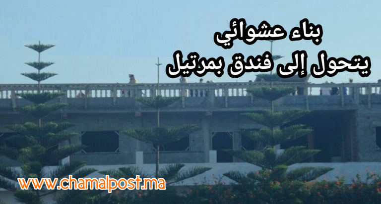 في صمت.. مستشار جماعي بمرتيل يكمل بناء فندق عشوائي بالواد المالح