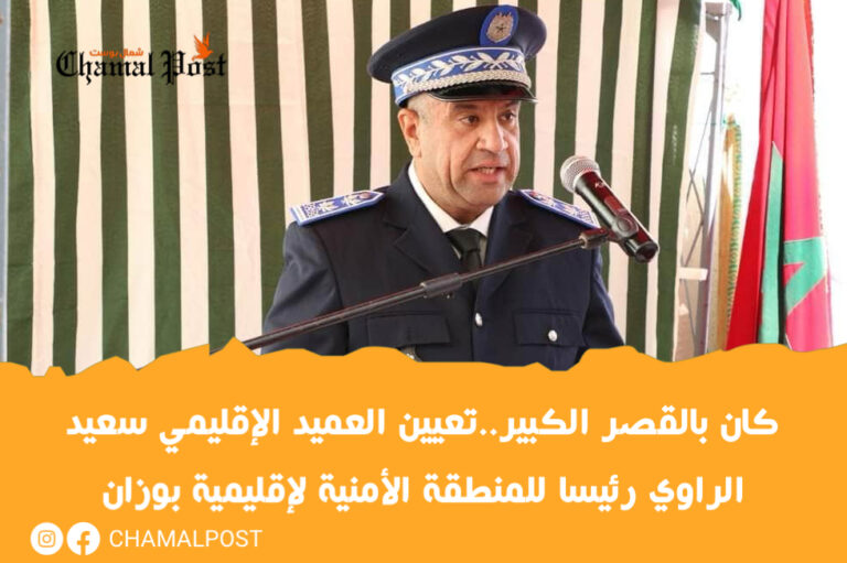 كان بالقصر الكبير..تعيين العميد الإقليمي سعيد الراوي رئيسا للمنطقة الأمنية لإقليمية بوزان 2 كان بالقصر الكبير..تعيين العميد الإقليمي سعيد الراوي رئيسا للمنطقة الأمنية لإقليمية بوزان