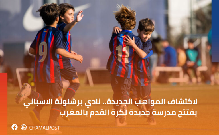 لاكتشاف المواهب الجديدة.. نادي برشلونة الاسباني يفتتح مدرسة جديدة لكرة القدم بالمغرب