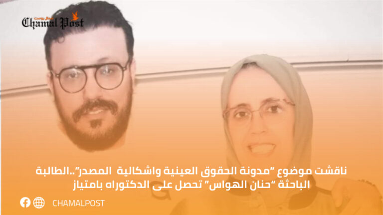 ناقشت موضوع "مدونة الحقوق العينية واشكالية المصدر"..الطالبة الباحثة "حنان الهواس" تحصل على الدكتوراه بامتياز 4 ناقشت موضوع “مدونة الحقوق العينية واشكالية المصدر”..الطالبة الباحثة “حنان الهواس” تحصل على الدكتوراه بامتياز