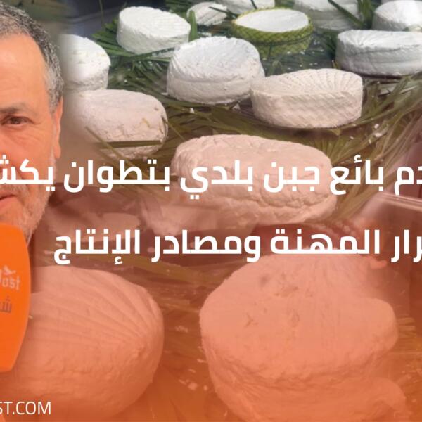 أقدم بائع جبن بلدي بتطوان يكشف أسرار المهنة ومصادر الإنتاج
